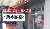 Eskişehir'de belediye halk otobüsü şoförü hayat kurtardı