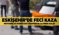 Eskişehir'de tramvay faciası: Motosiklet sürücüsü tramvayın altında kaldı