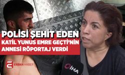 Polisi şehit eden katilin Annesi İHA'ya röportaj verdi