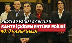 Kurtlar vadisi oyuncusu SAHTE İÇKİ'den entübe edildi