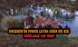 Eskişehir'de bir kişi boğularak hayatını kaybetti