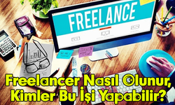 Freelancer Nasıl Olunur, Kimler Bu İşi Yapabilir?