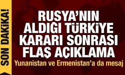 Rusya'nın Türkiye kararı sonrası flaş açıklama! Yunanistan ve Ermenistan'a da mesaj