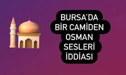 Bursa’da bir camide Osman sesleri yankılandı iddiası