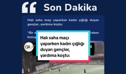 Halısaha maçı yaparken kadın çığlığı duyan gençler maçı bırakıp