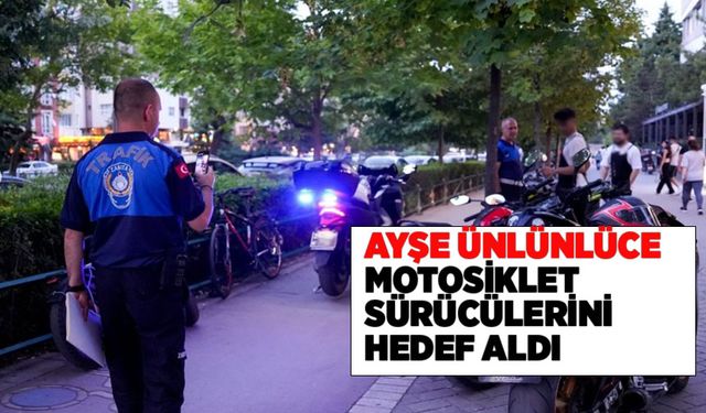 Ayşe Ünlüce motosiklet sürücülerini hedef aldı!