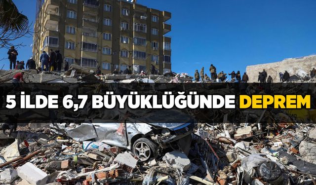 5 ilde 6,7 büyüklüğünde deprem