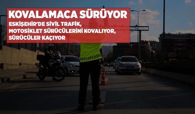 Eskişehir'de sivil trafik, motosiklet sürücülerini kovalıyor, sürücüler kaçıyor