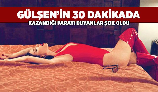 Gülşen'in 30 dakikada kazandığı para dudak uçuklattı