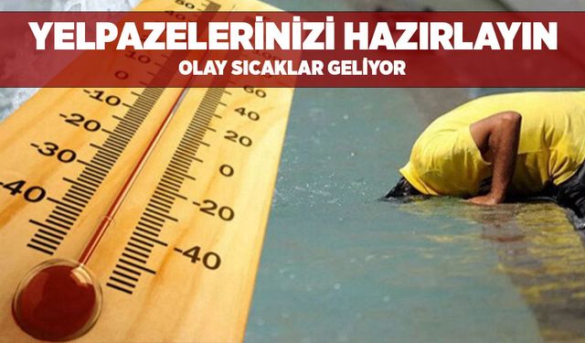 Olay sıcaklar geliyor yanacak her yer