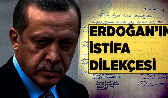 Erdoğan'ın istifa dilekçesi ortaya çıktı
