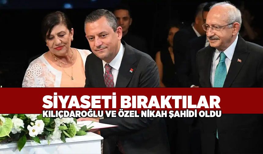 Siyaseti bıraktılar, nikah şahidi oldular: Kılıçdaroğlu ve Özel