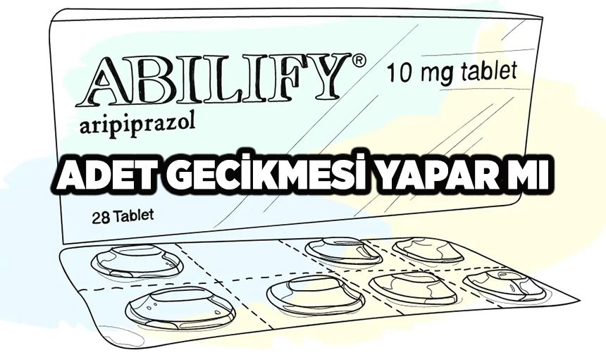 Abilify Adet Gecikmesi Yapar mı?