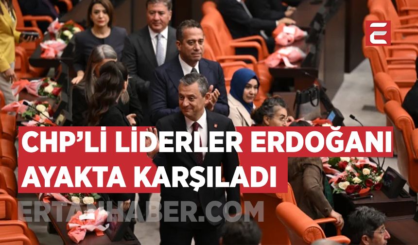 CHP, Erdoğan'ı ayakta karşıladı