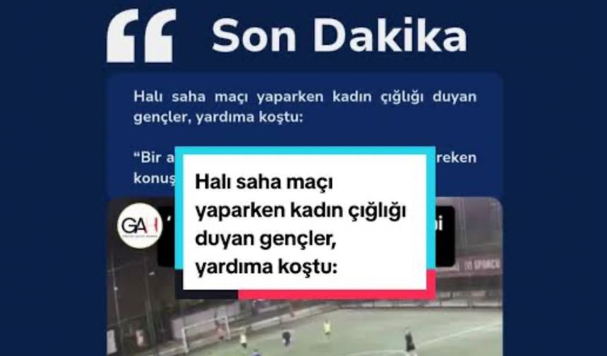 Halısaha maçı yaparken kadın çığlığı duyan gençler maçı bırakıp