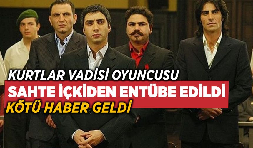 Kurtlar vadisi oyuncusu SAHTE İÇKİ'den entübe edildi